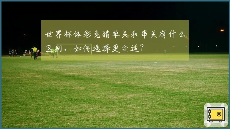 世界杯体彩竞猜单关和串关有什么区别，如何选择更合适？